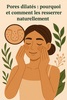 Pores dilats : pourquoi et comment les resserrer naturellement